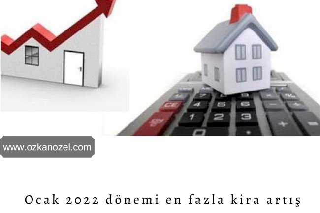 Ocak 2022 En Fazla Kira Artış Oranı